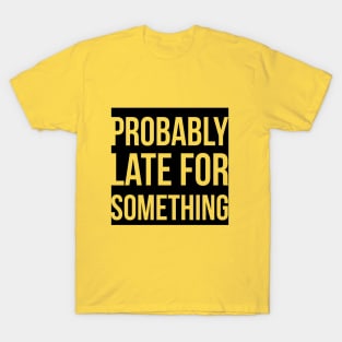 Probably Late For Something T-Shirt